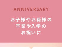 お子様やお孫様の卒業や入学のお祝いに
